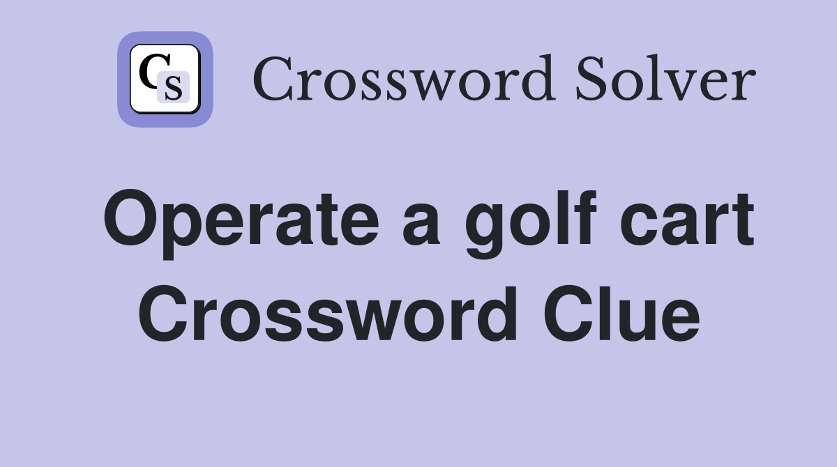Operate a golf cart Crossword Clue