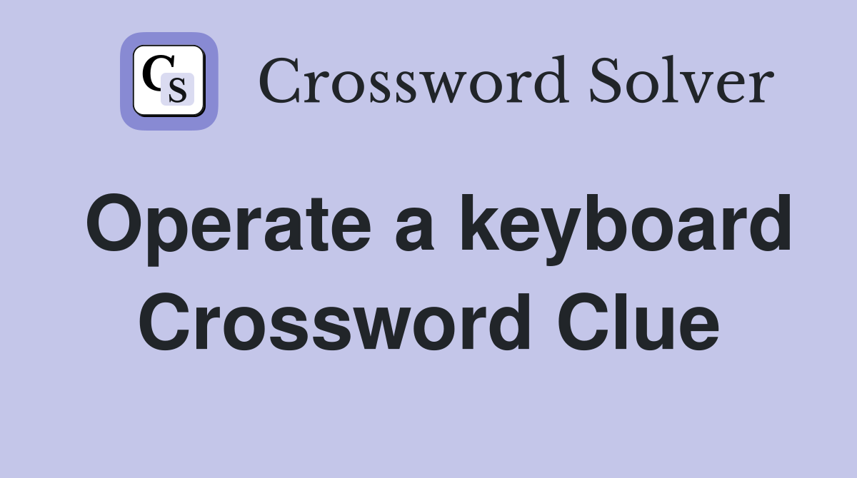 Operate a keyboard Crossword Clue