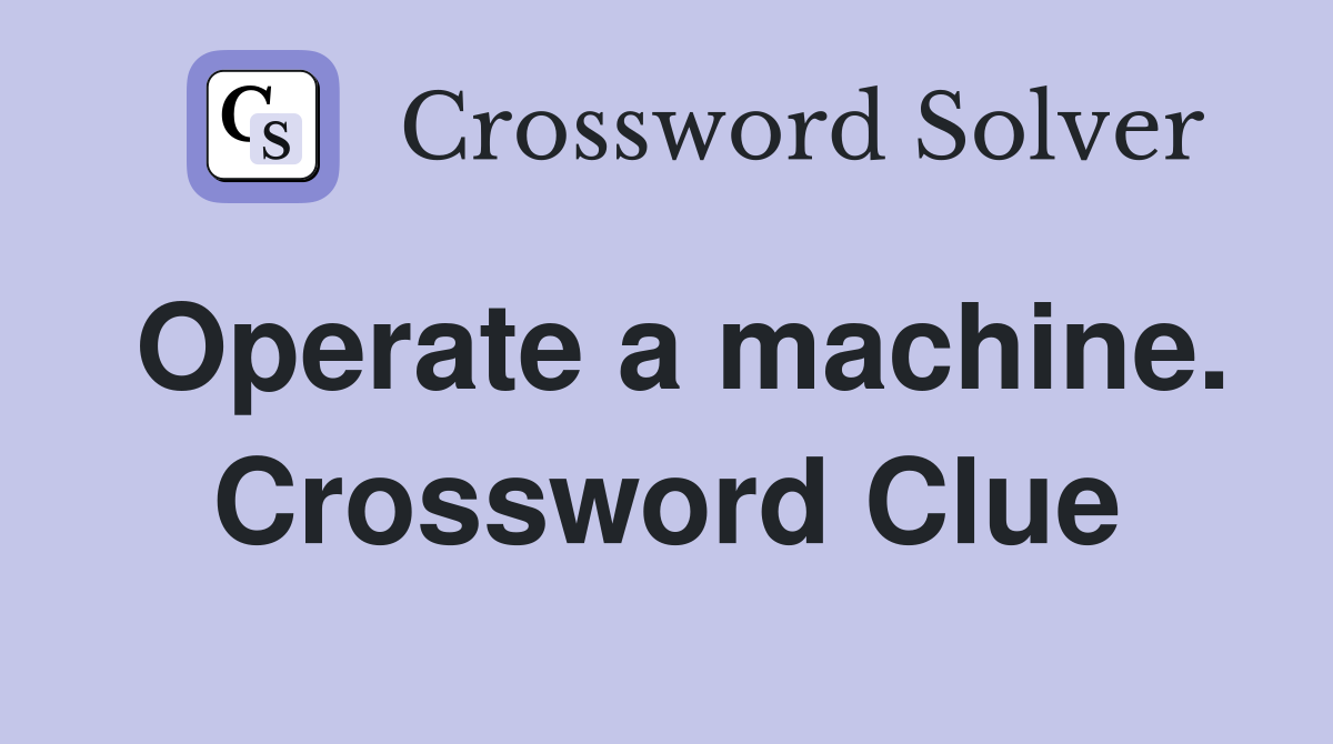 Operate a machine. Crossword Clue