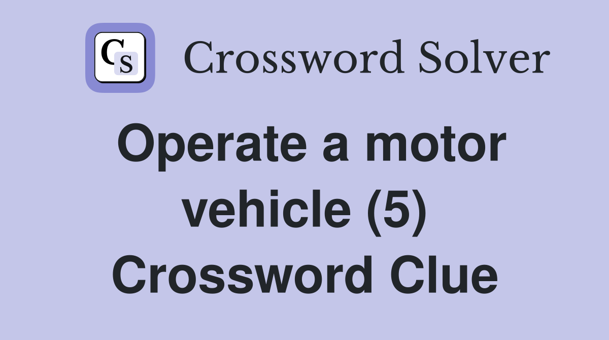 Operate a motor vehicle (5) Crossword Clue