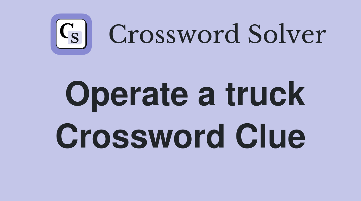 Operate a truck Crossword Clue