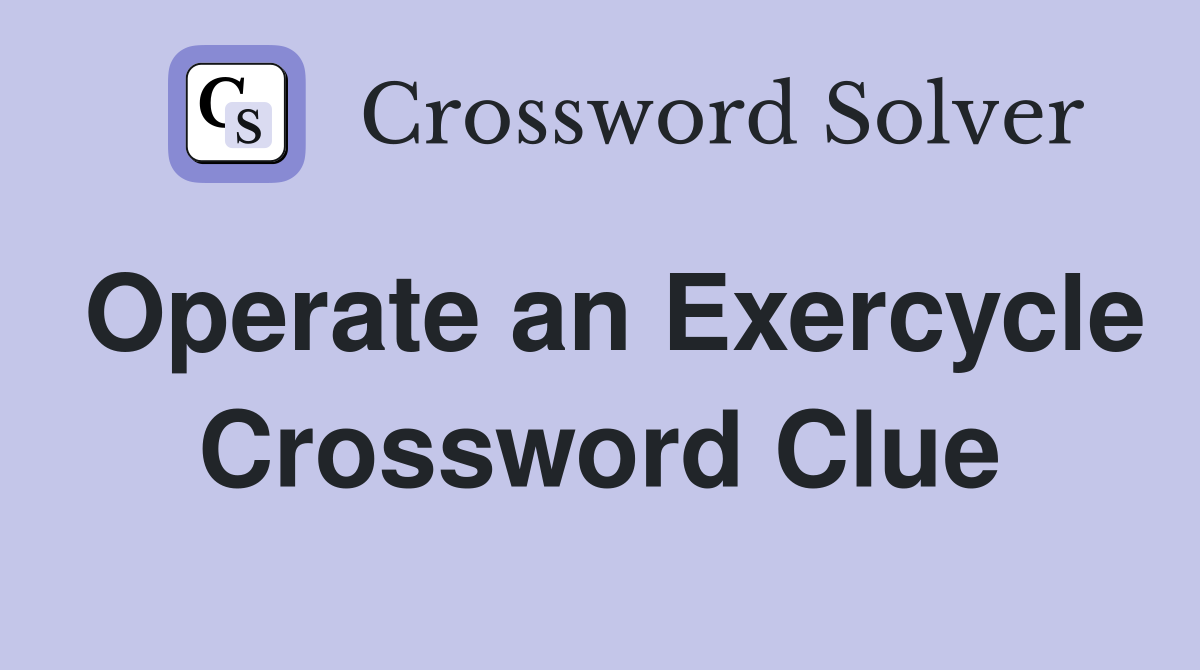 Operate an Exercycle Crossword Clue
