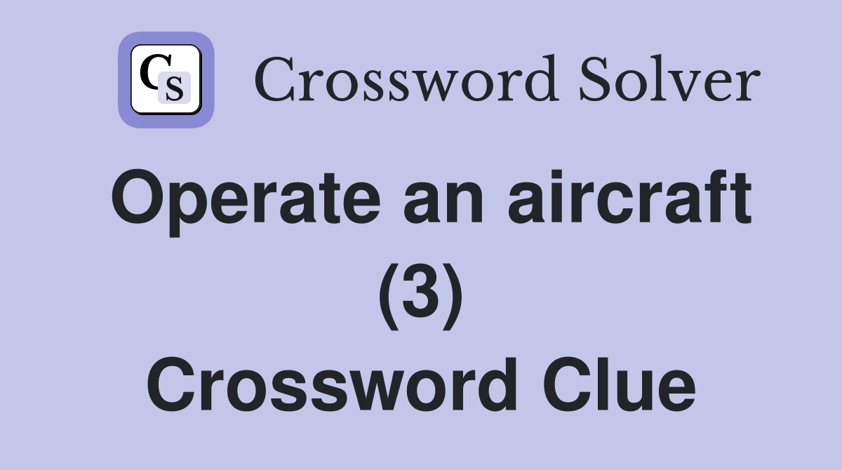 Operate an aircraft (3) Crossword Clue