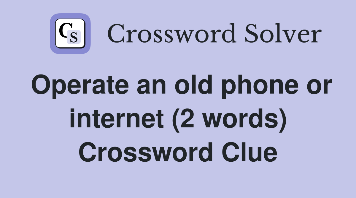 Operate an old phone or internet (2 words) Crossword Clue