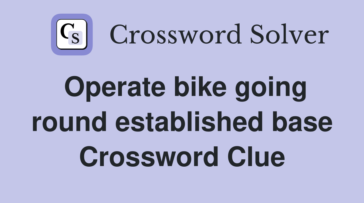 Operate bike going round established base Crossword Clue