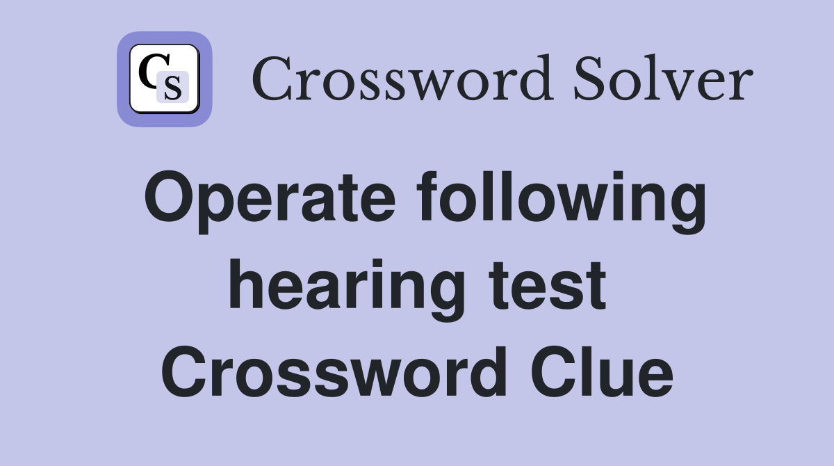 Operate following hearing test Crossword Clue