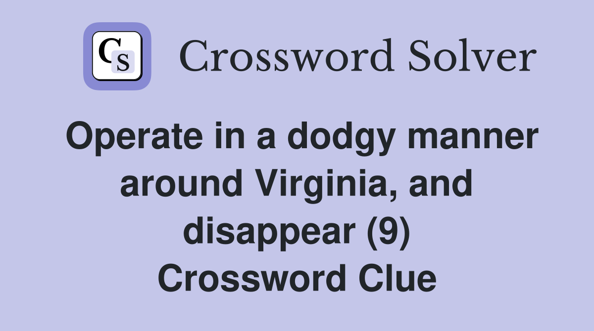 Operate in a dodgy manner around Virginia, and disappear (9) Crossword Clue