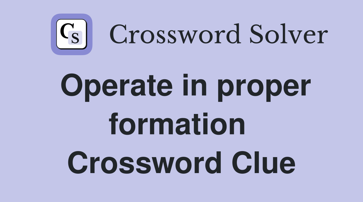 Operate in proper formation  Crossword Clue