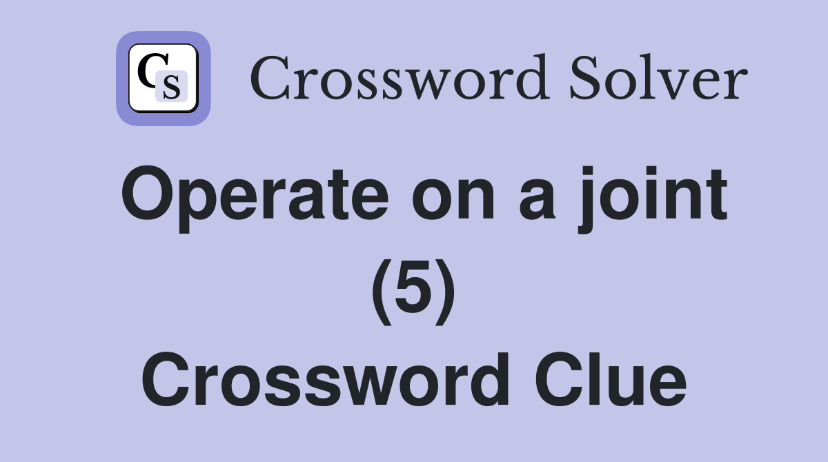 Operate on a joint (5) Crossword Clue