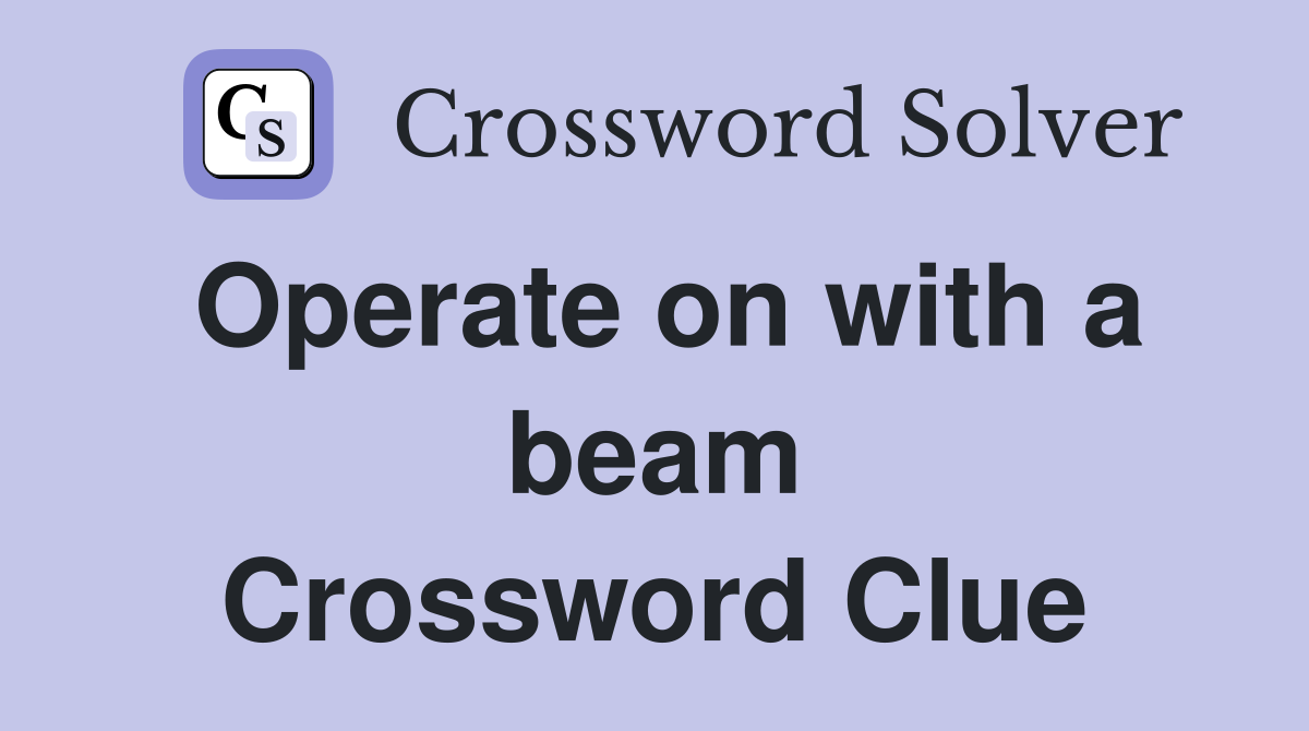 Operate on with a beam Crossword Clue