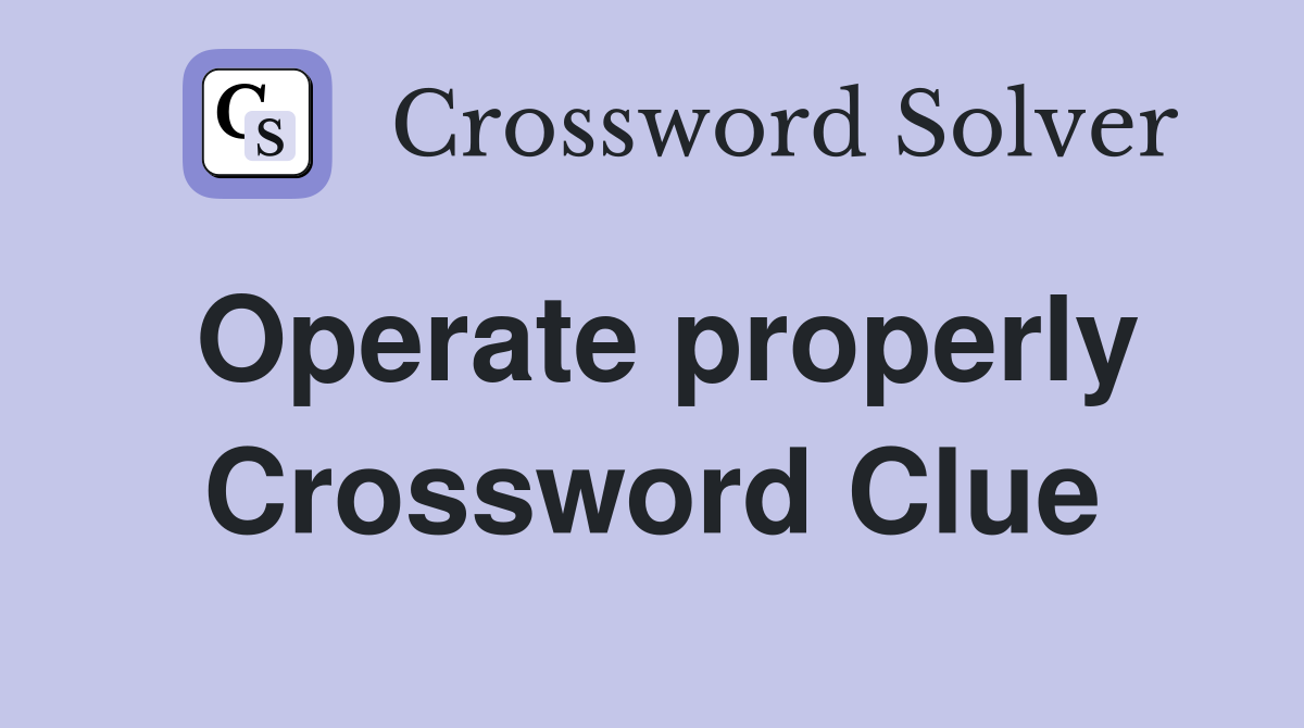 Operate properly Crossword Clue