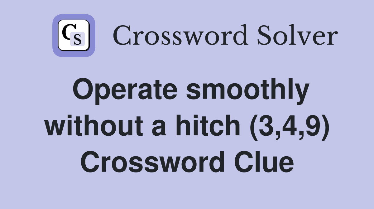 Operate smoothly without a hitch (3,4,9) Crossword Clue