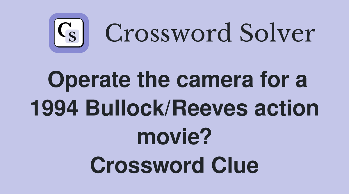 Operate the camera for a 1994 Bullock/Reeves action movie? Crossword Clue