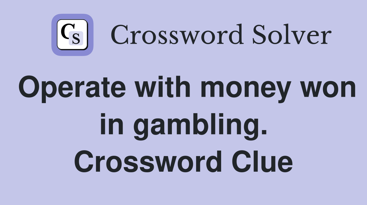 Operate with money won in gambling. Crossword Clue
