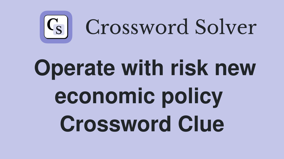 Operate with risk new economic policy  Crossword Clue