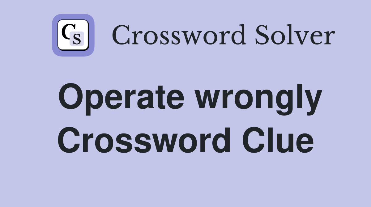 Operate wrongly Crossword Clue