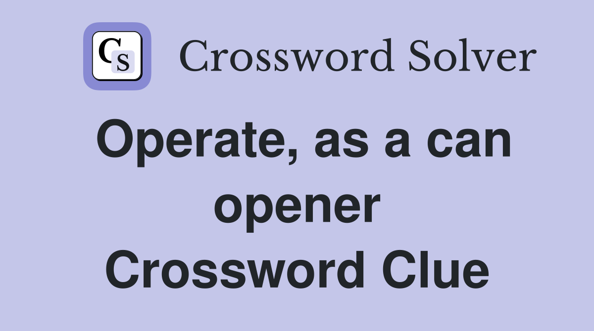 Operate, as a can opener Crossword Clue