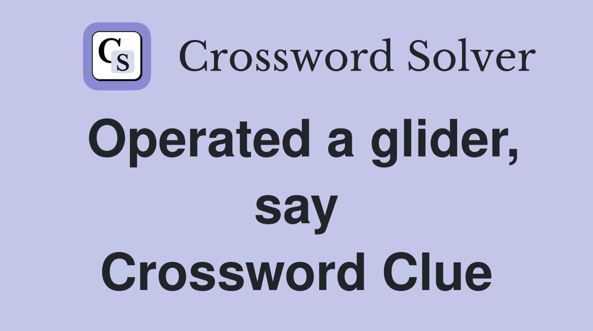 Operated a glider, say Crossword Clue