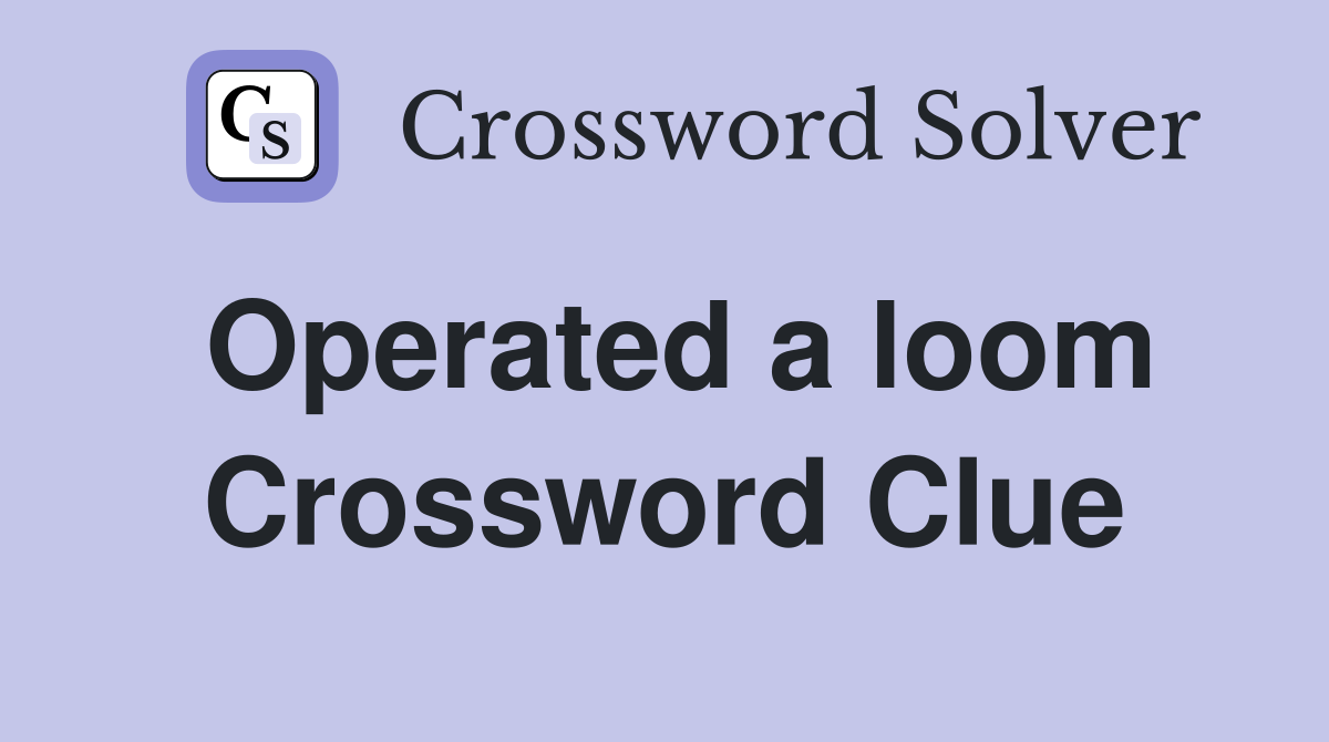 Operated a loom Crossword Clue