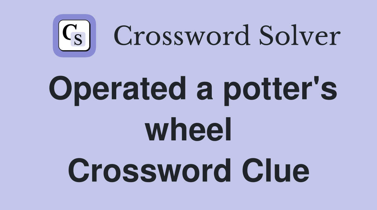Operated a potter's wheel Crossword Clue