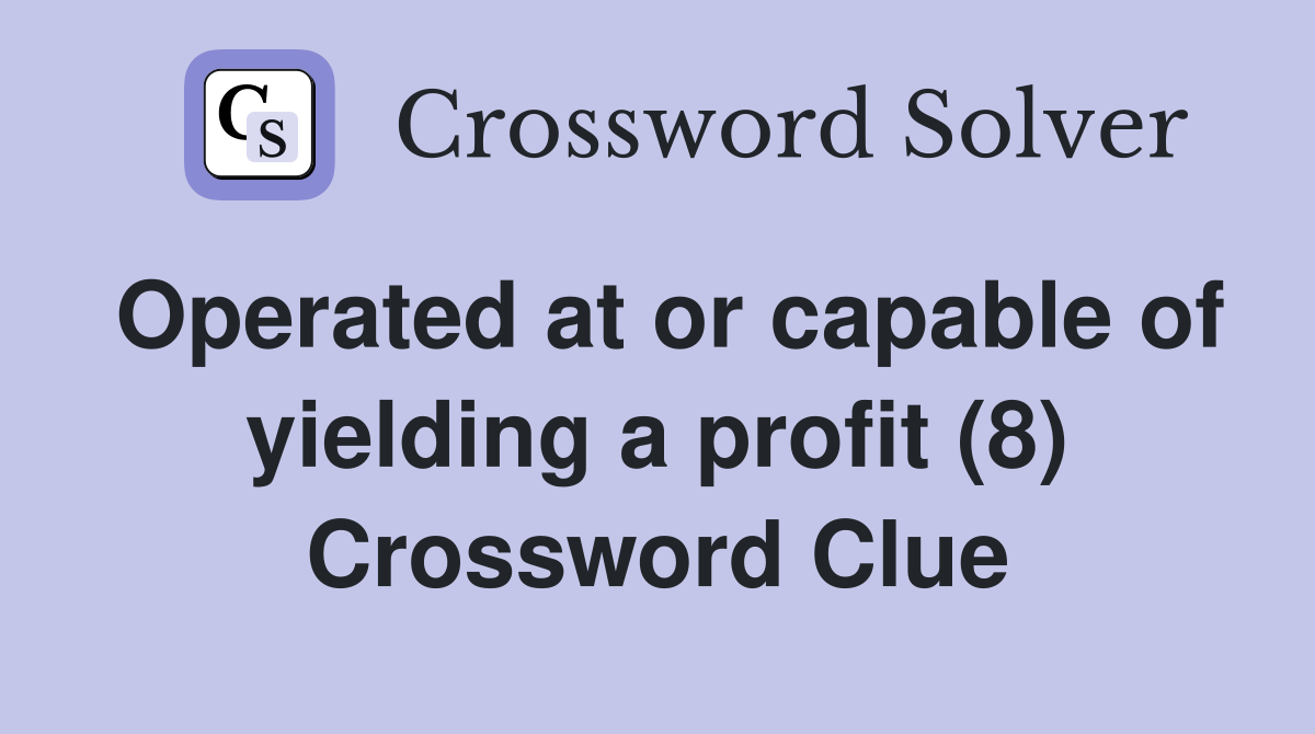 Operated at or capable of yielding a profit (8) Crossword Clue