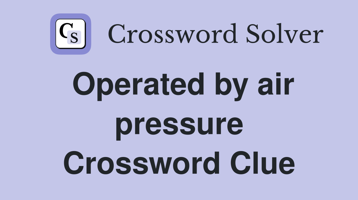 Operated by air pressure Crossword Clue