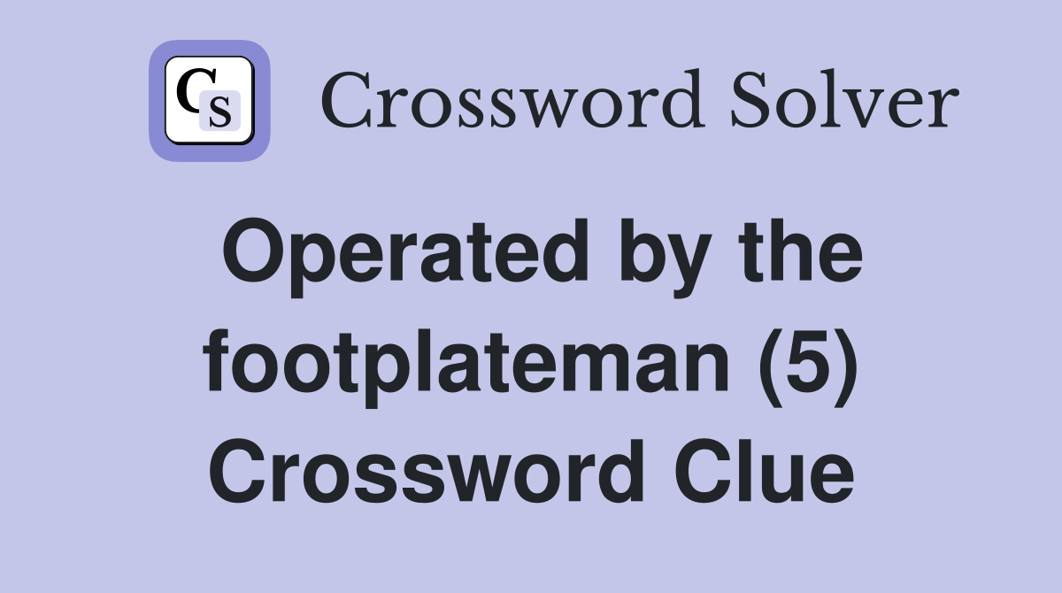 Operated by the footplateman (5) Crossword Clue