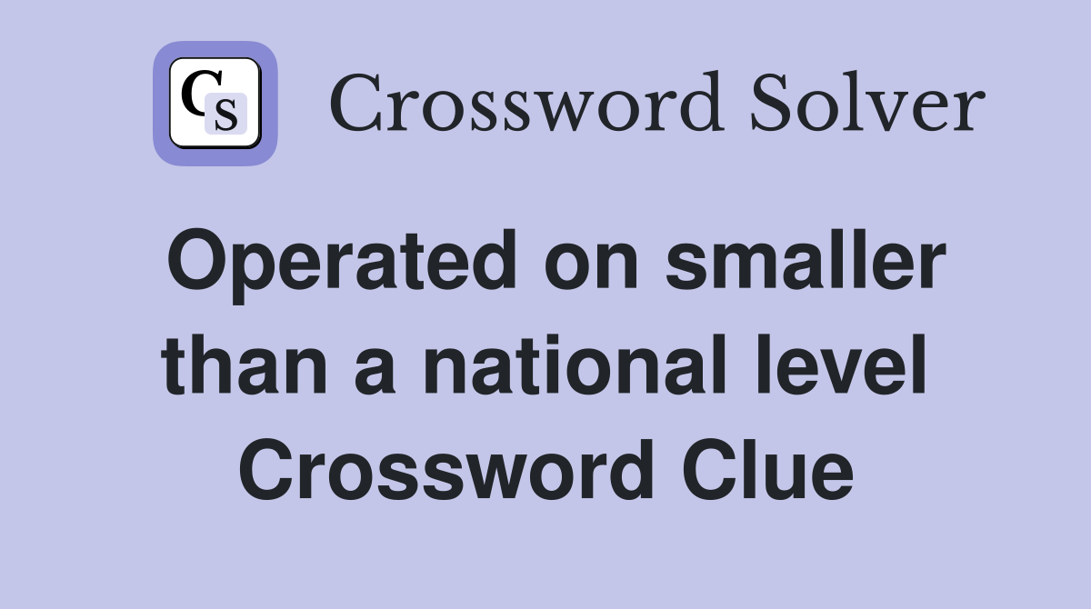 Operated on smaller than a national level Crossword Clue
