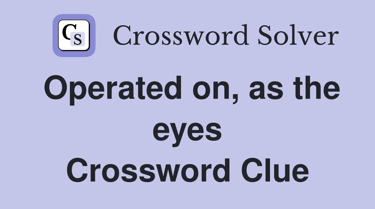 Operated on, as the eyes Crossword Clue