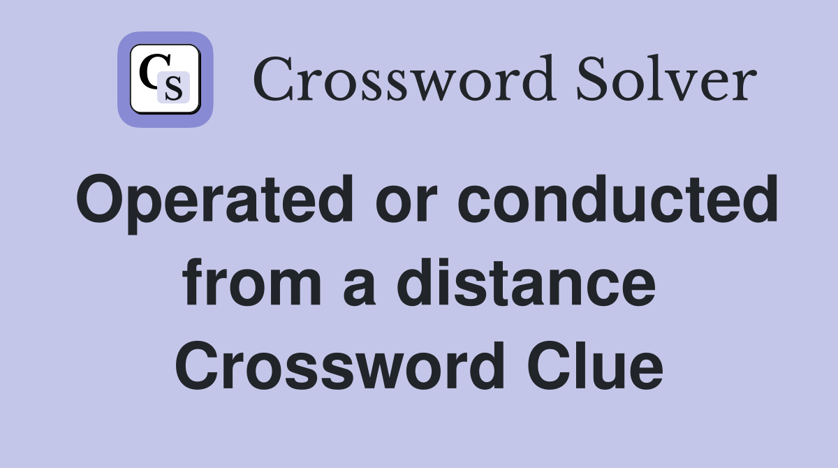 Operated or conducted from a distance Crossword Clue