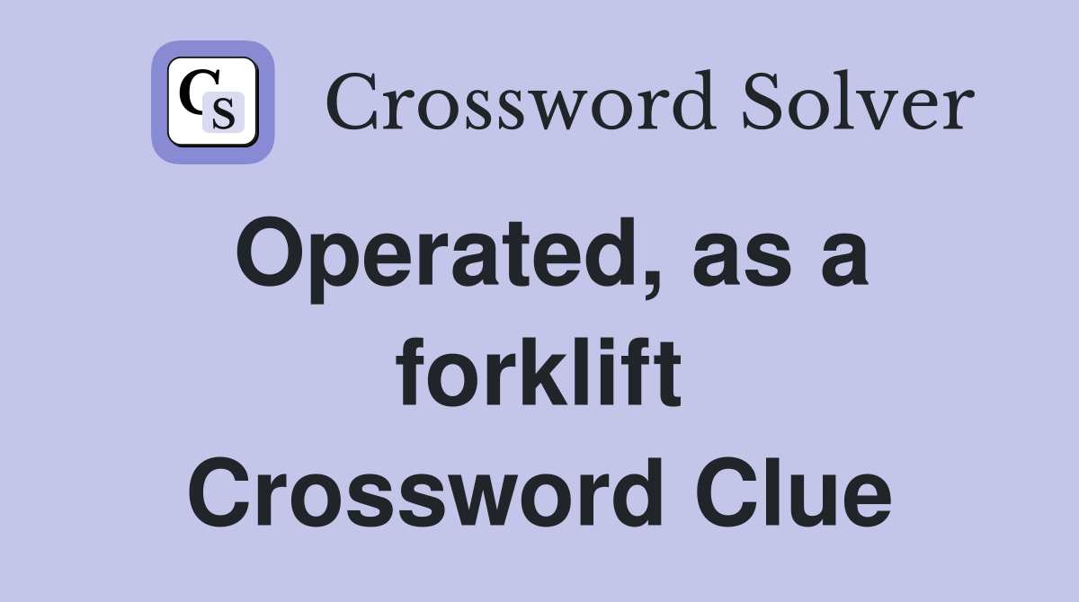 Operated, as a forklift Crossword Clue