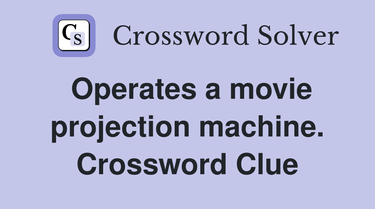 Operates a movie projection machine. Crossword Clue