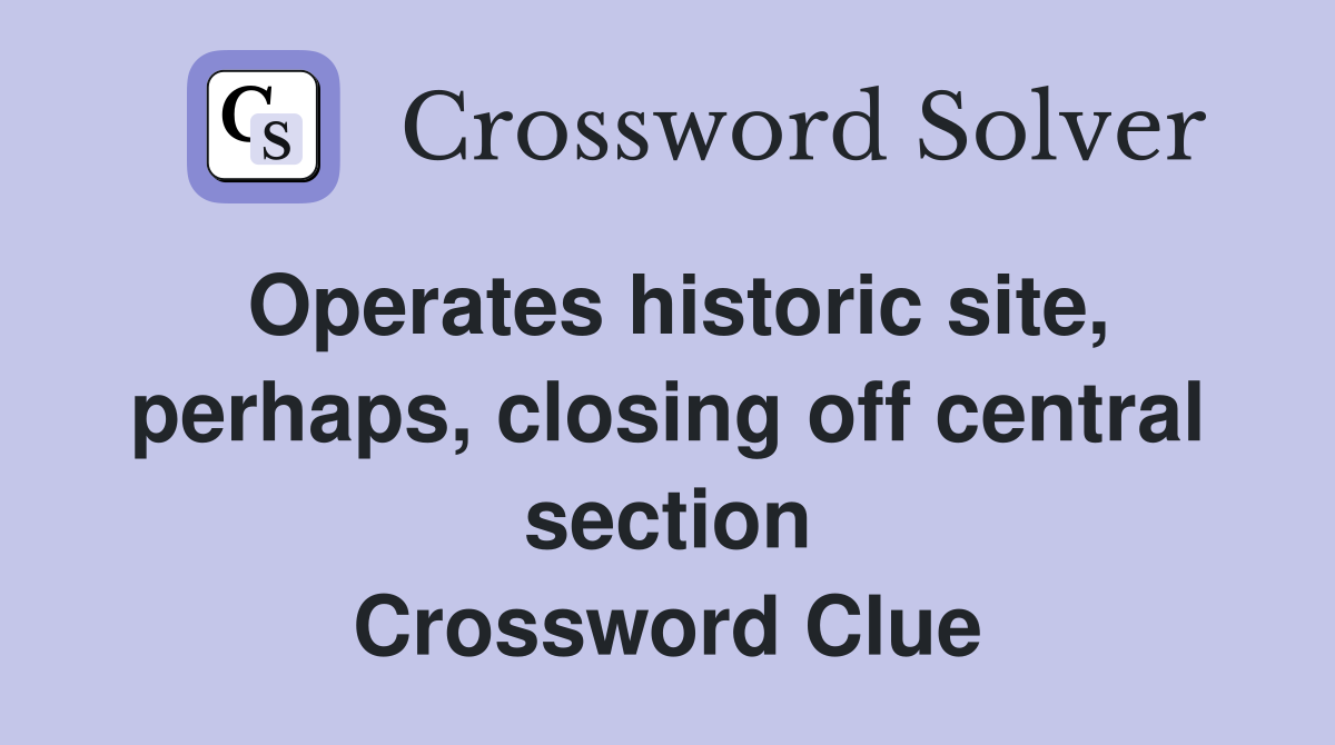 Operates historic site, perhaps, closing off central section Crossword Clue