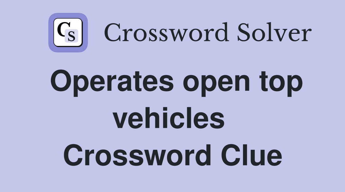 Operates open top vehicles  Crossword Clue
