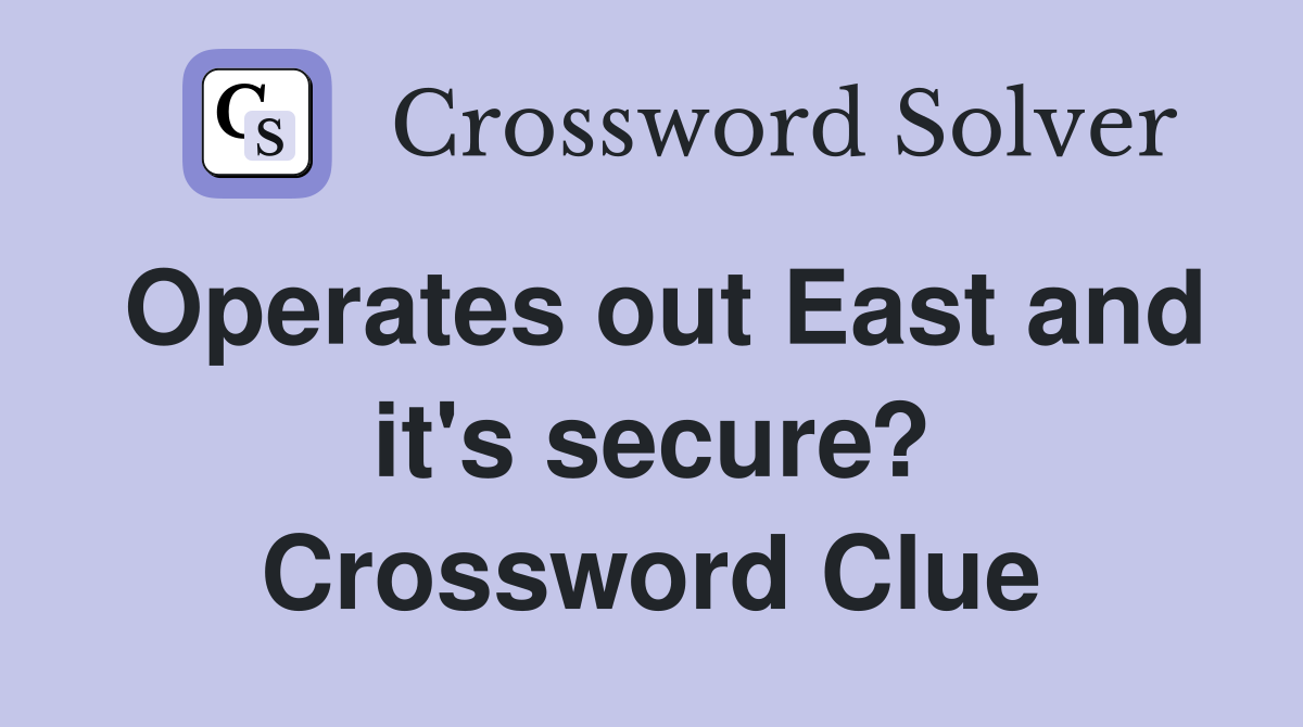 Operates out East and it's secure? Crossword Clue