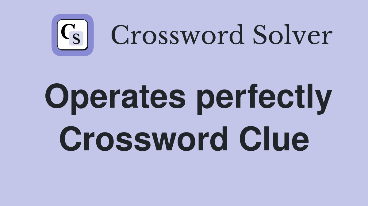 Operates perfectly Crossword Clue