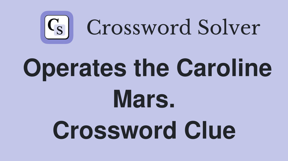 Operates the Caroline Mars. Crossword Clue