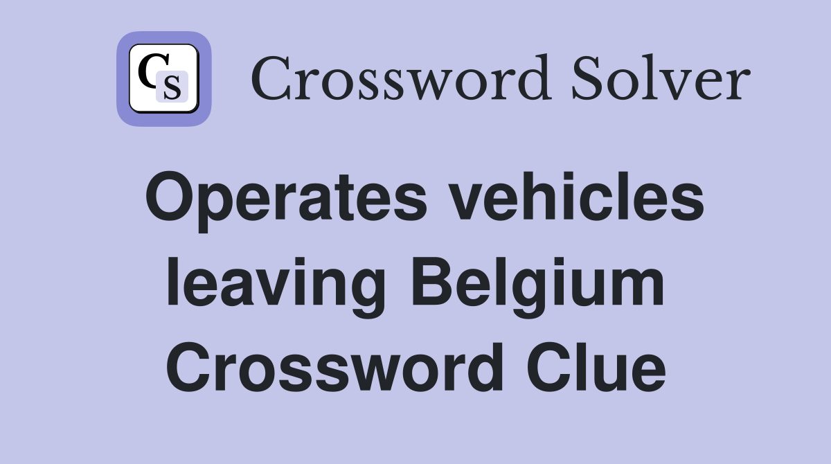 Operates vehicles leaving Belgium Crossword Clue