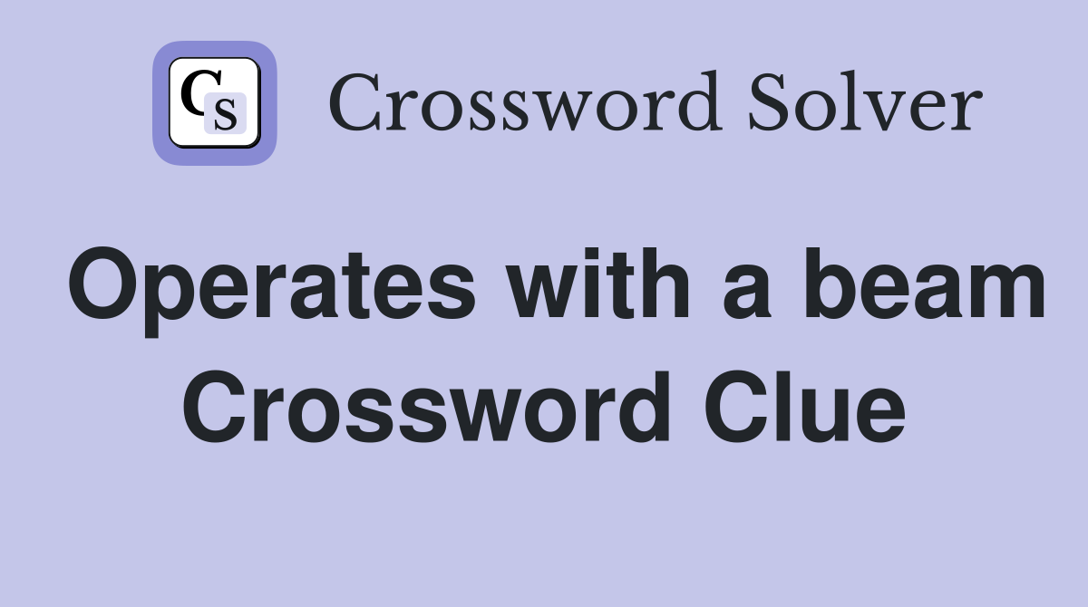 Operates with a beam Crossword Clue