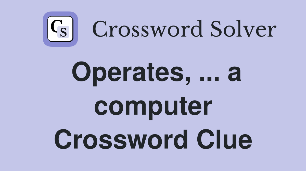 Operates, ... a computer Crossword Clue