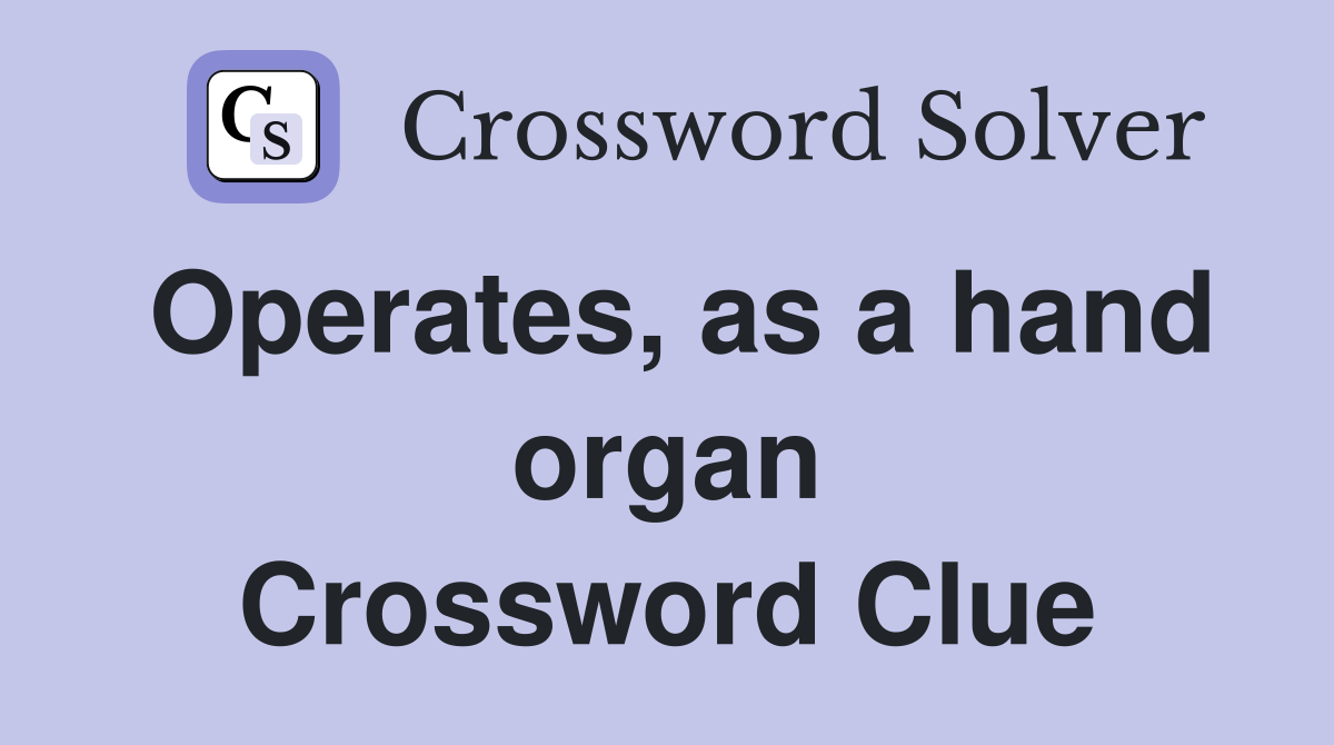 Operates, as a hand organ Crossword Clue