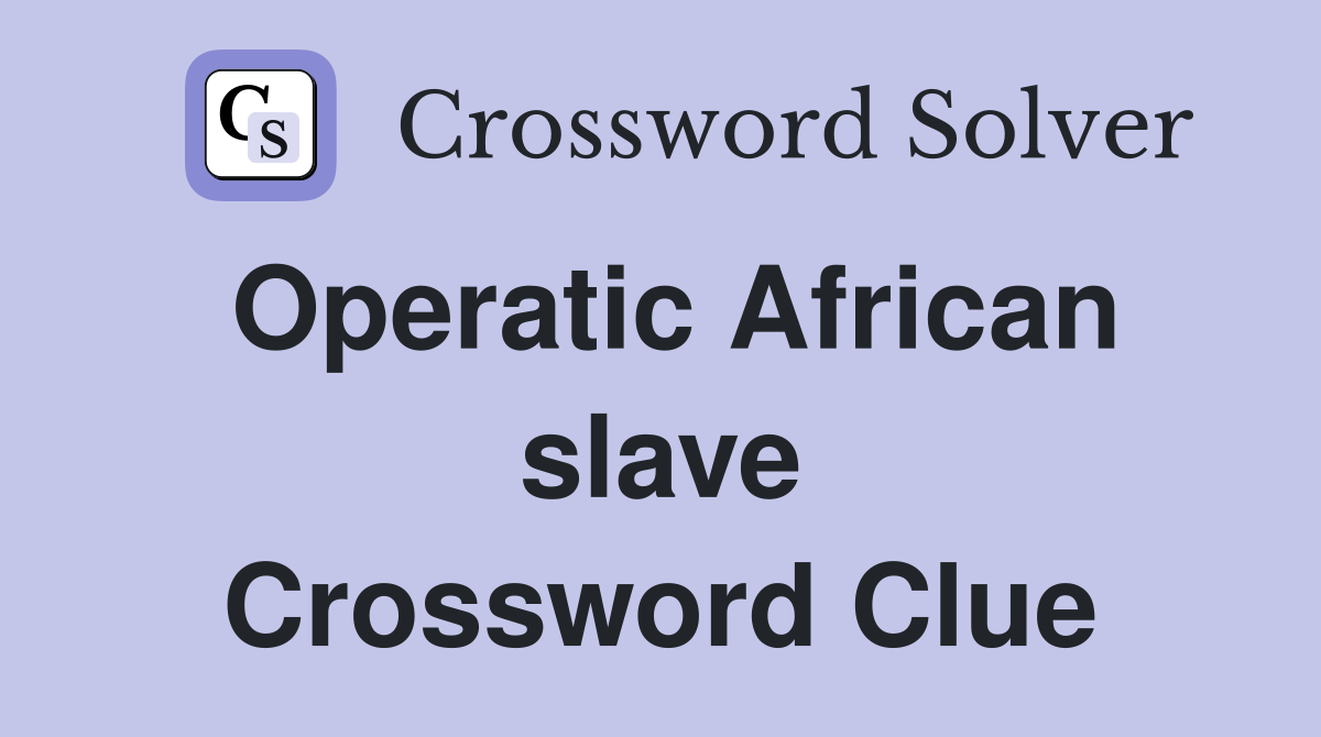 Operatic African slave Crossword Clue