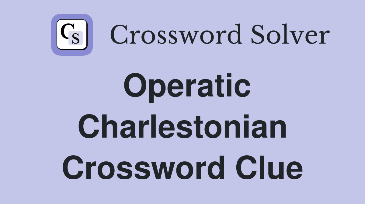 Operatic Charlestonian Crossword Clue