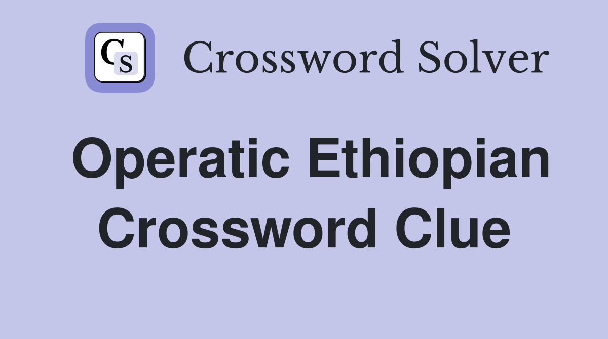Operatic Ethiopian Crossword Clue