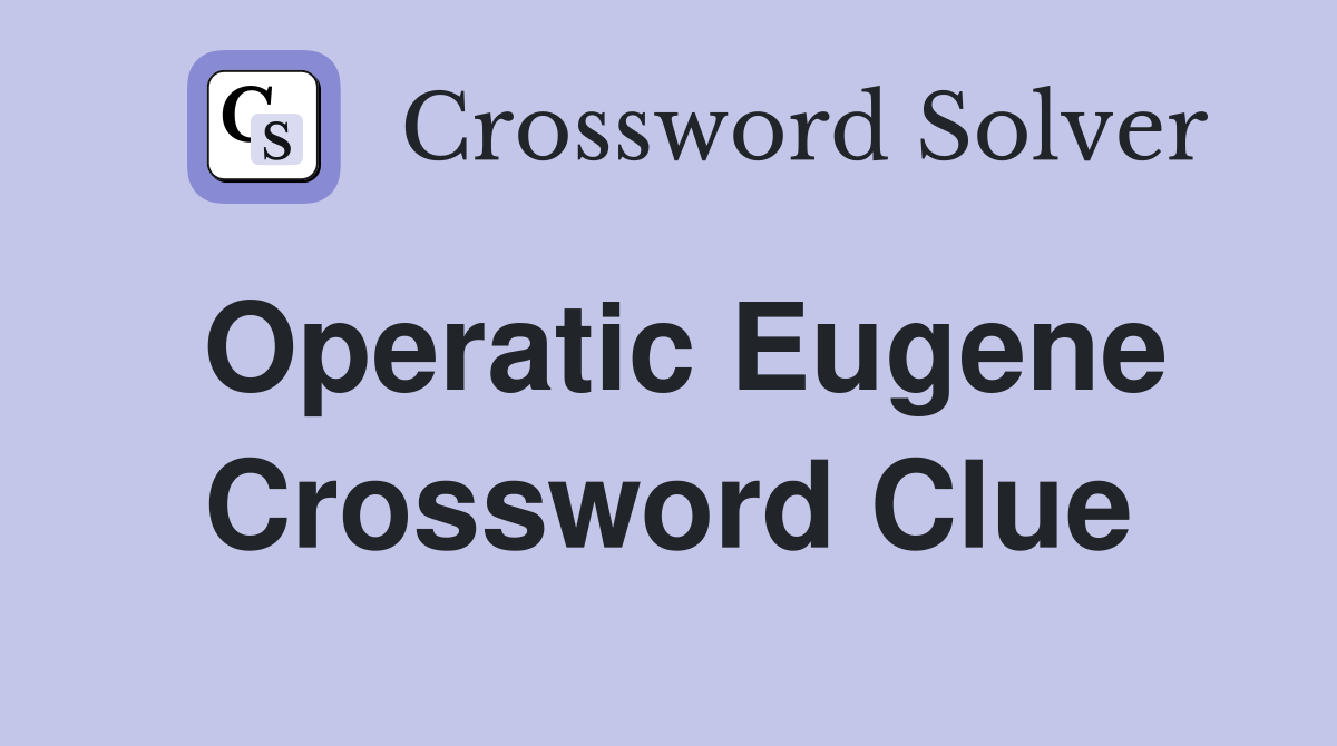 Operatic Eugene Crossword Clue