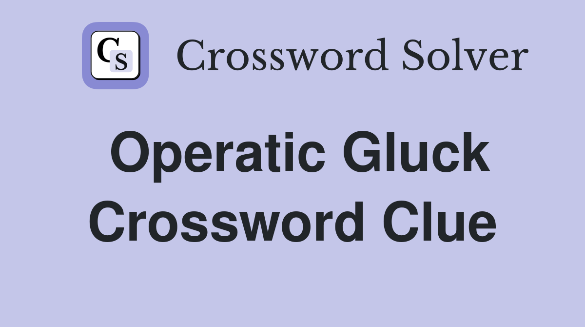 Operatic Gluck Crossword Clue