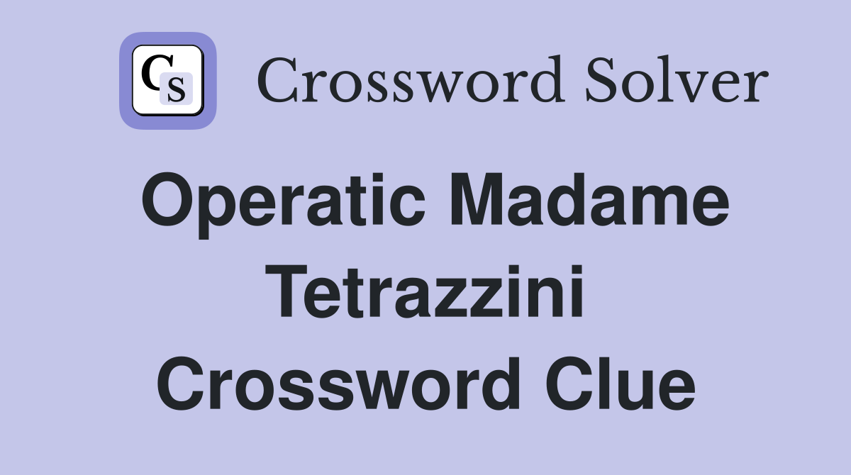 Operatic Madame Tetrazzini Crossword Clue