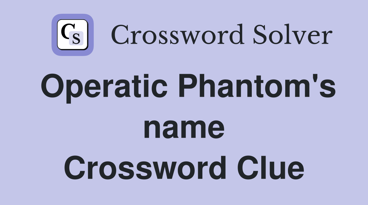 Operatic Phantom's name Crossword Clue