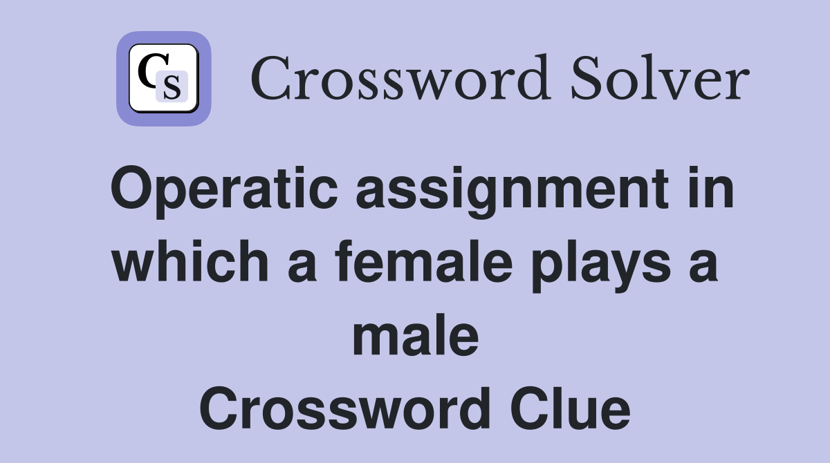Operatic assignment in which a female plays a male Crossword Clue