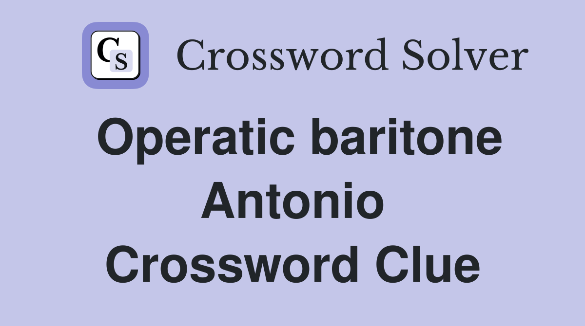 Operatic baritone Antonio Crossword Clue
